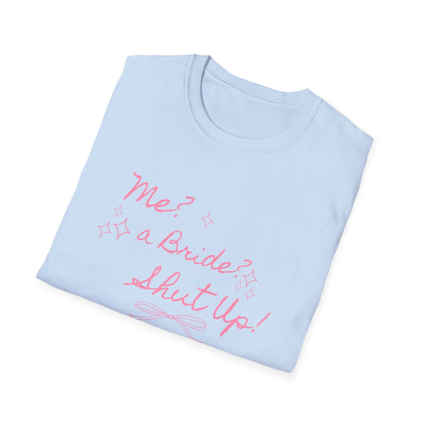 Me, A Bride? Shut up! T-Shirt