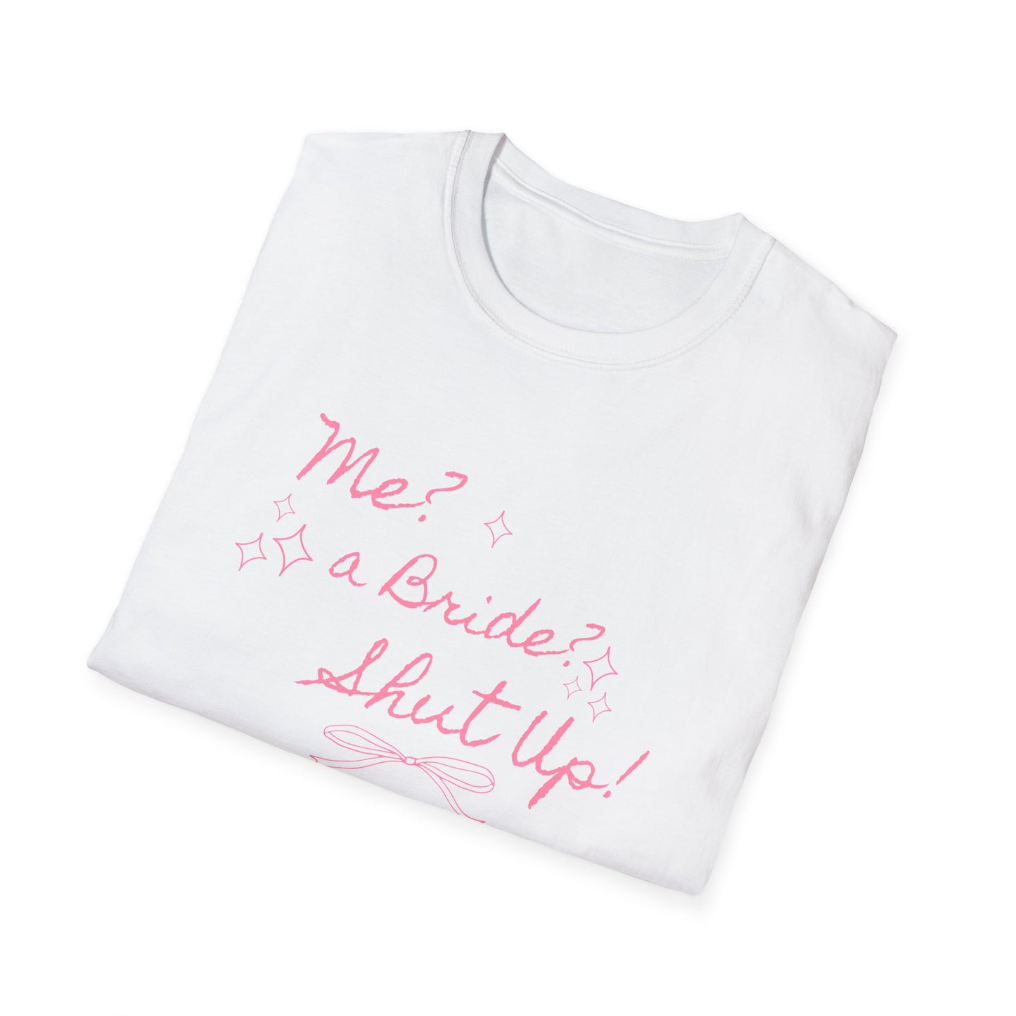 Me, A Bride? Shut up! T-Shirt