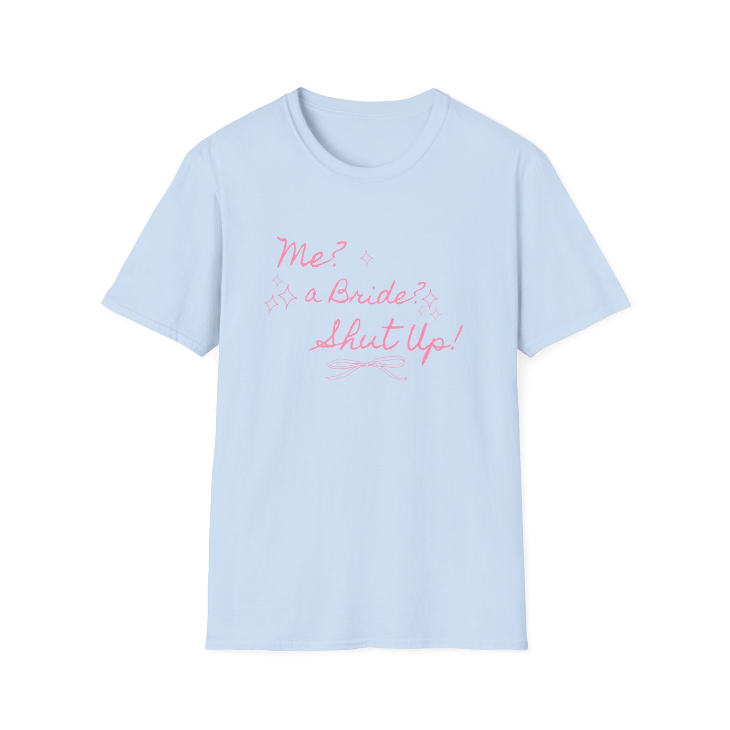 Me, A Bride? Shut up! T-Shirt
