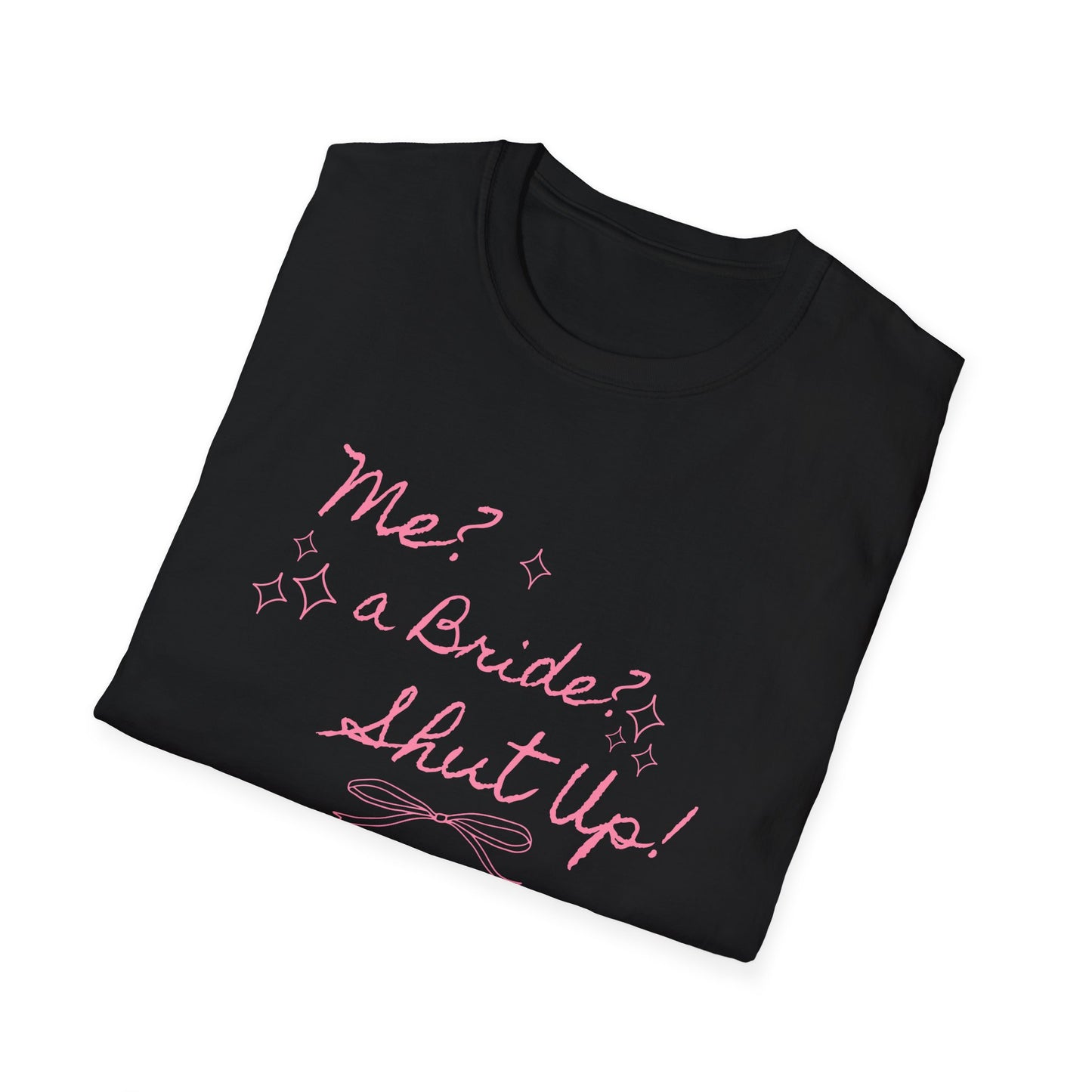 Me, A Bride? Shut up! T-Shirt