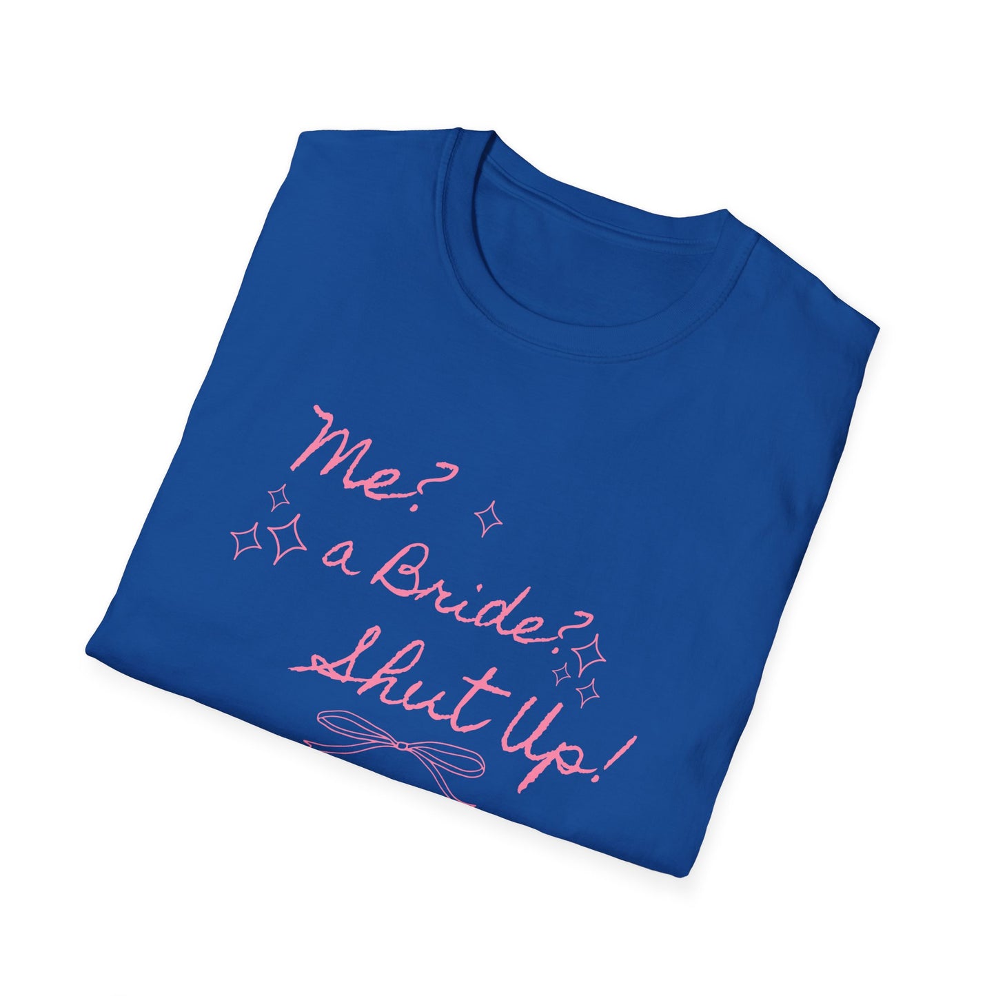 Me, A Bride? Shut up! T-Shirt
