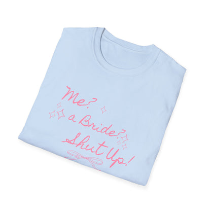 Me, A Bride? Shut up! T-Shirt