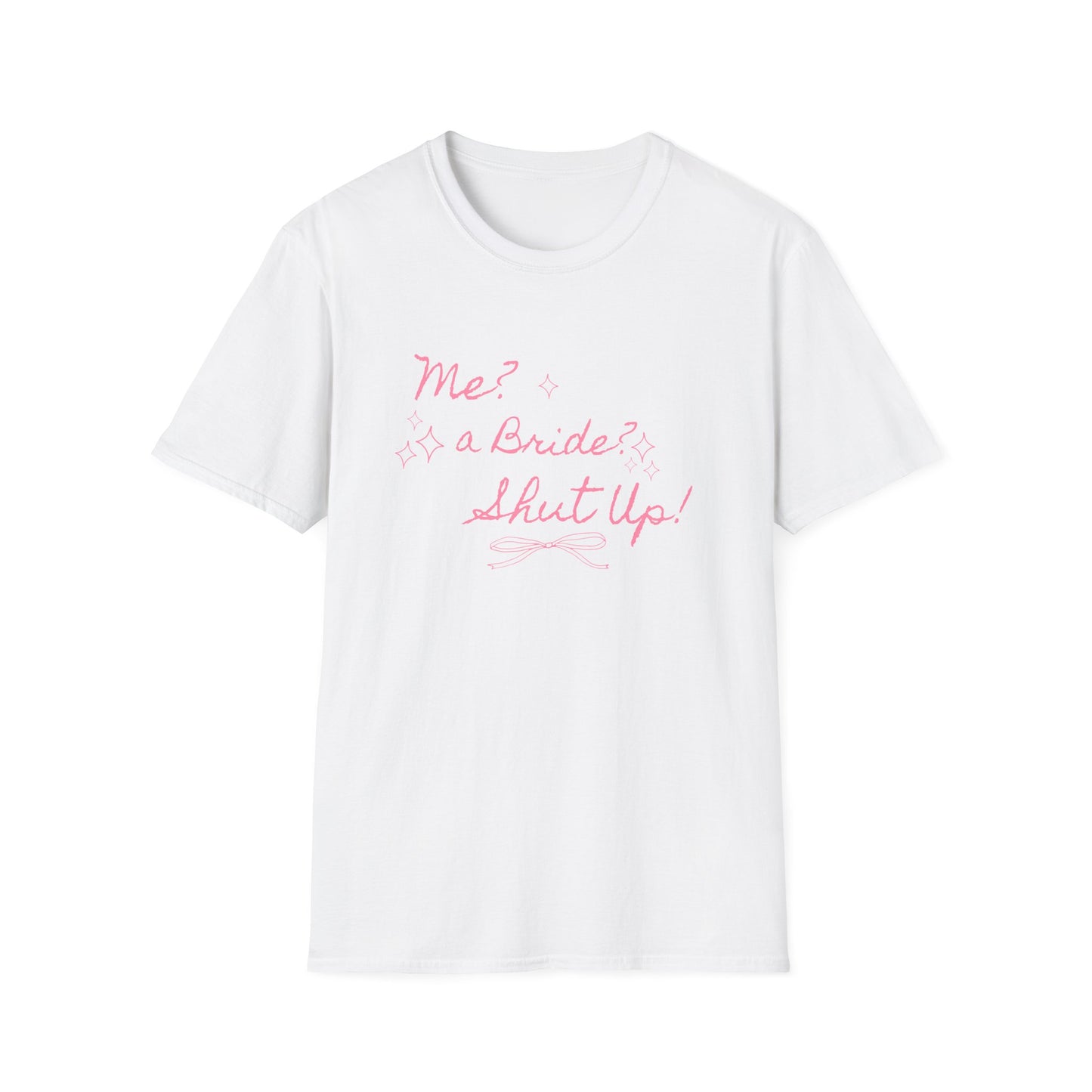 Me, A Bride? Shut up! T-Shirt