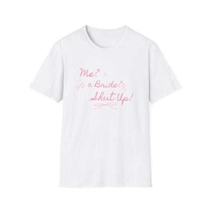 Me, A Bride? Shut up! T-Shirt
