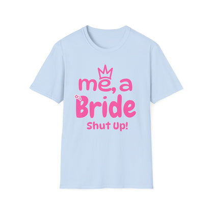 Me, A Bride? Shut up! T-Shirt