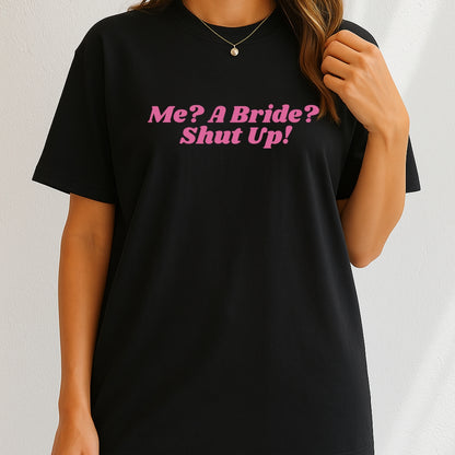 Me, a bride? Shut Up! T-Shirt