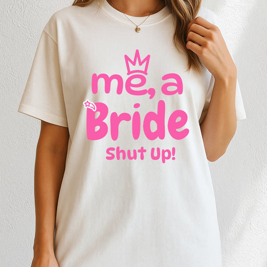 Me, A Bride? Shut up! T-Shirt