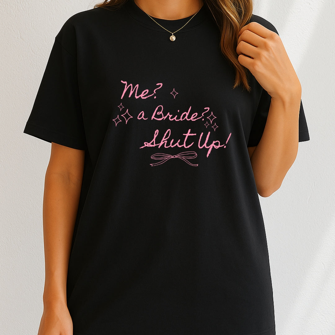 Me, A Bride? Shut up! T-Shirt
