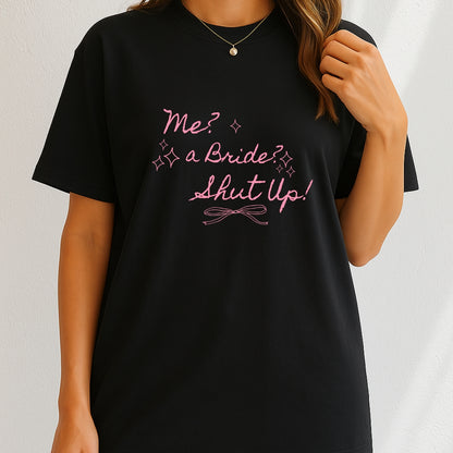 Me, A Bride? Shut up! T-Shirt