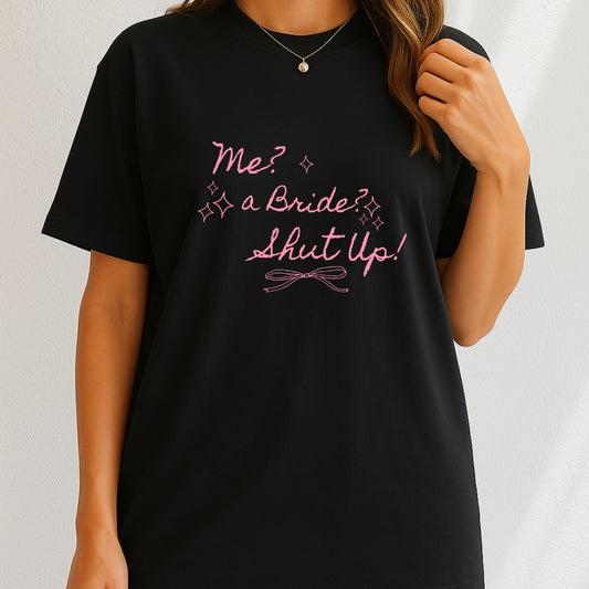 Me, A Bride? Shut up! T-Shirt